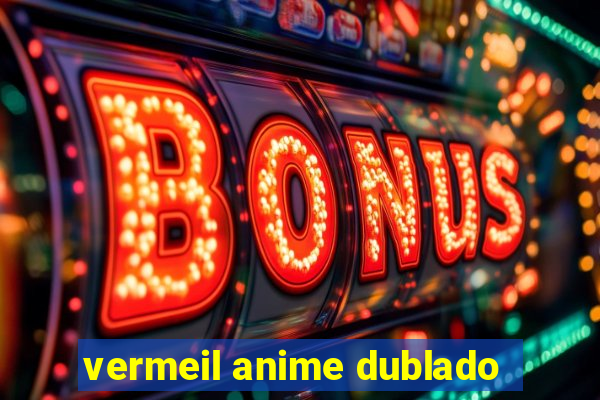 vermeil anime dublado